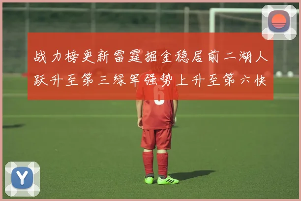 战力榜更新雷霆掘金稳居前二湖人跃升至第三绿军强势上升至第六快船垫底