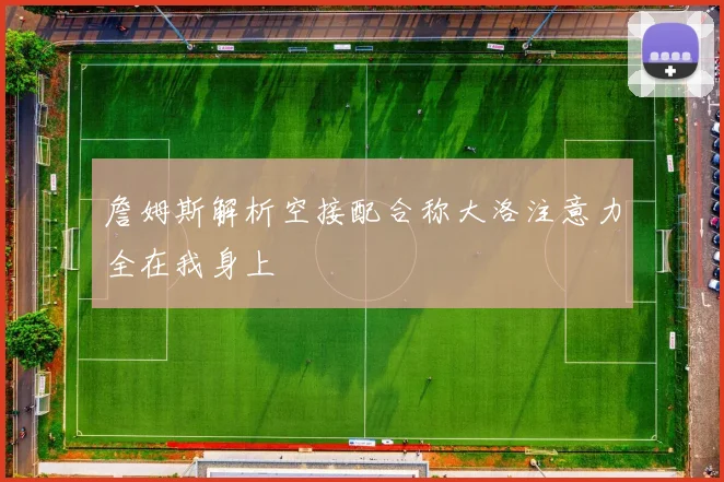 詹姆斯解析空接配合称大洛注意力全在我身上