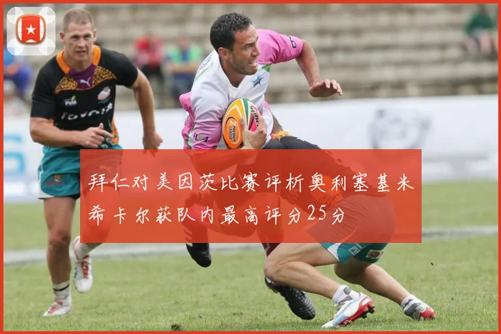 拜仁对美因茨比赛评析奥利塞基米希卡尔获队内最高评分25分