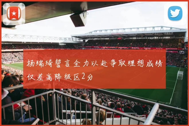 杨瑞琦誓言全力以赴争取理想成绩仅差高降级区2分