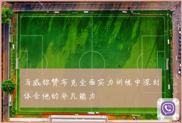 马威称赞布克全面实力训练中深刻体会他的非凡能力