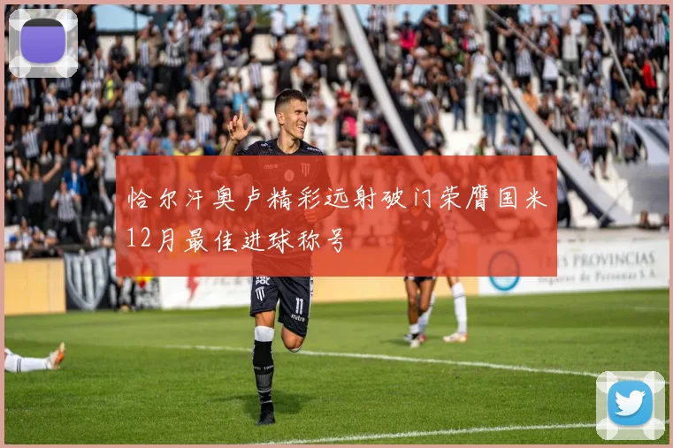 恰尔汗奥卢精彩远射破门荣膺国米12月最佳进球称号